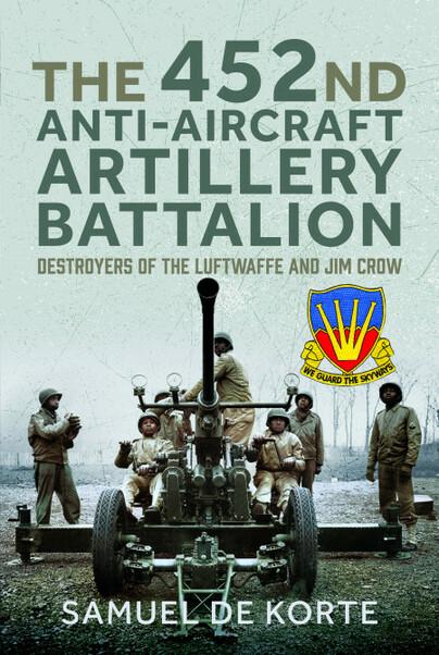 The cover of the book 452nd Anti-Aircraft Artillery Battalion: Destroyers of the Luftwaffe and Jim Crow. The book is written by Samuel de Korte.